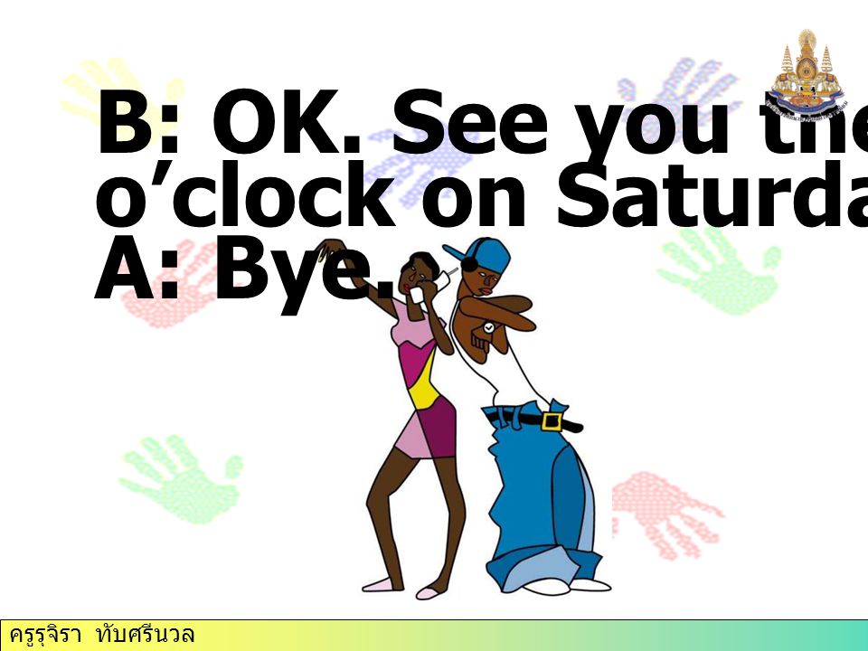 o’clock on Saturday. Bye. A: Bye.