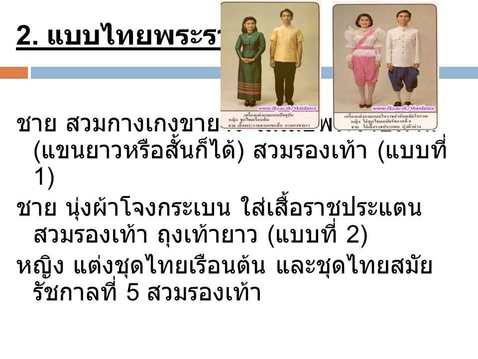 2. แบบไทยพระราชนิยม ชาย สวมกางเกงขายาว ใส่เสื้อ พระราชทาน (แขนยาวหรือสั้นก็ได้) สวม รองเท้า (แบบที่ 1)