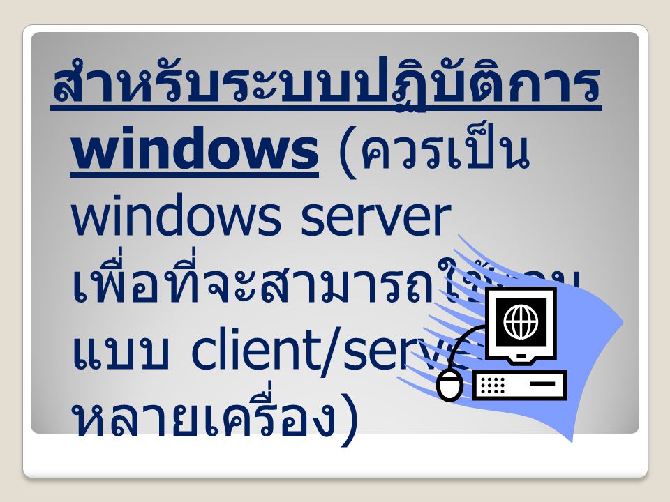 สำหรับระบบปฏิบัติการ windows (ควรเป็น windows server เพื่อที่จะ สามารถใช้งานแบบ client/server ได้ หลายเครื่อง)