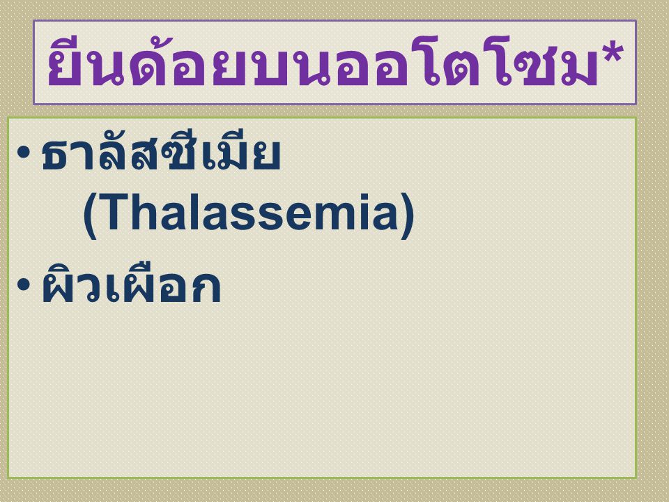 ยีนด้อยบนออโตโซม* ธาลัสซีเมีย (Thalassemia) ผิวเผือก