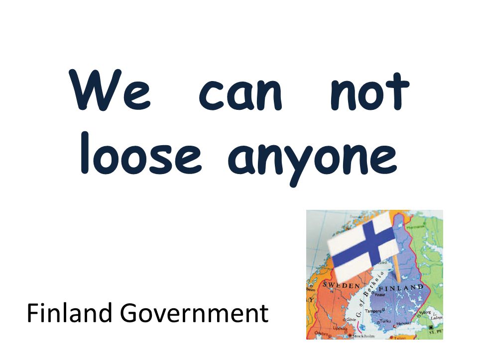 We can not loose anyone Finland Government