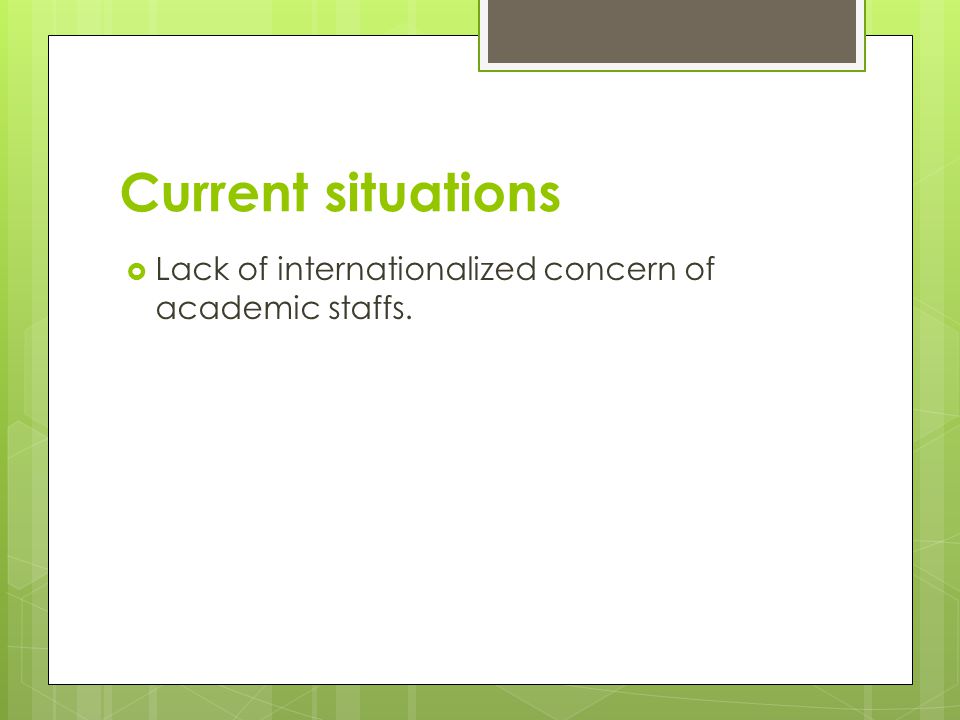 Current situations Lack of internationalized concern of academic staffs.