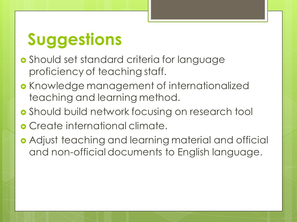 Suggestions Should set standard criteria for language proficiency of teaching staff.