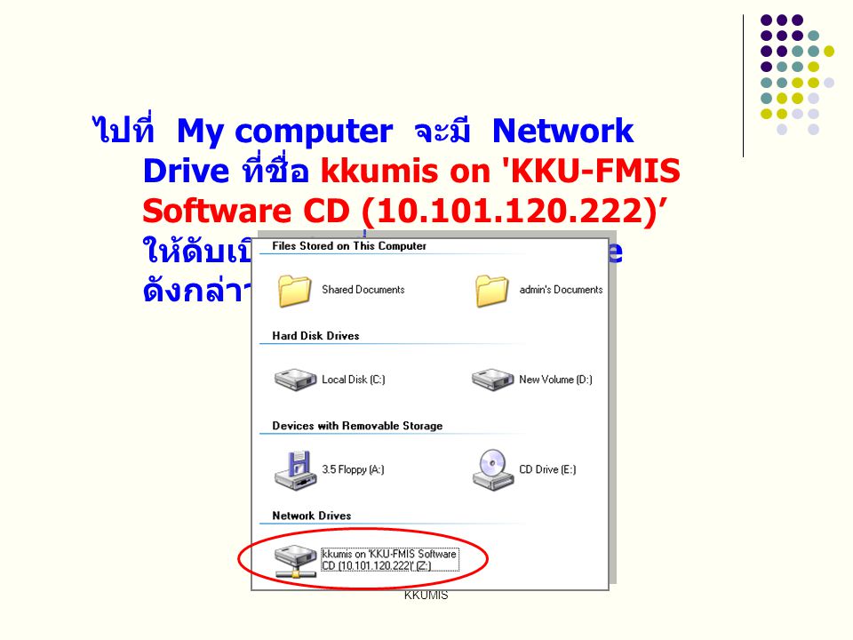 ไปที่ My computer จะมี Network Drive ที่ชื่อ kkumis on KKU-FMIS Software CD ( )’ ให้ดับเบิลคลิกที่ Network Drive ดังกล่าว