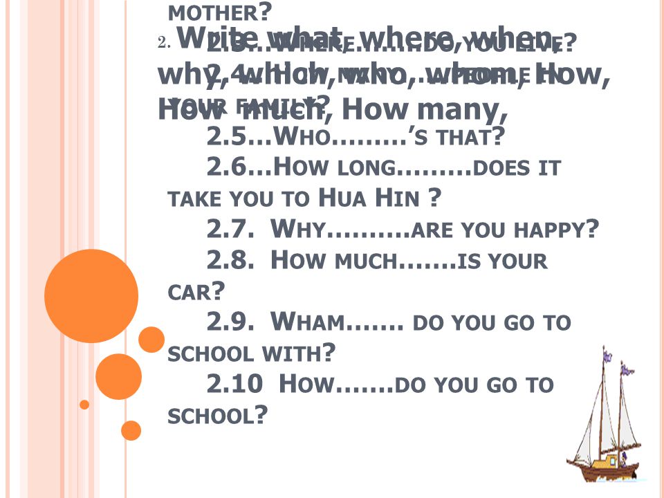 2. Write what, where, when, why, which, who, whom, How, How much, How many,
