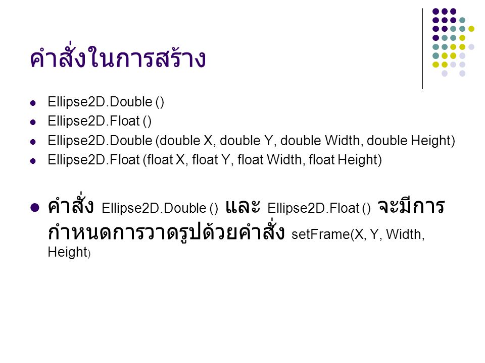 คำสั่งในการสร้าง Ellipse2D.Double () Ellipse2D.Float () Ellipse2D.Double (double X, double Y, double Width, double Height)