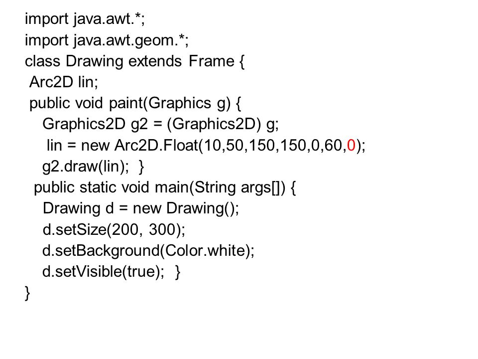 import java.awt.*; import java.awt.geom.*; class Drawing extends Frame { Arc2D lin; public void paint(Graphics g) {