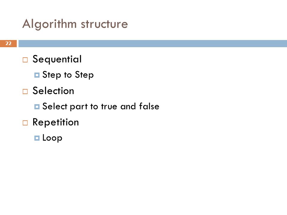 Algorithm structure Sequential Selection Repetition Step to Step