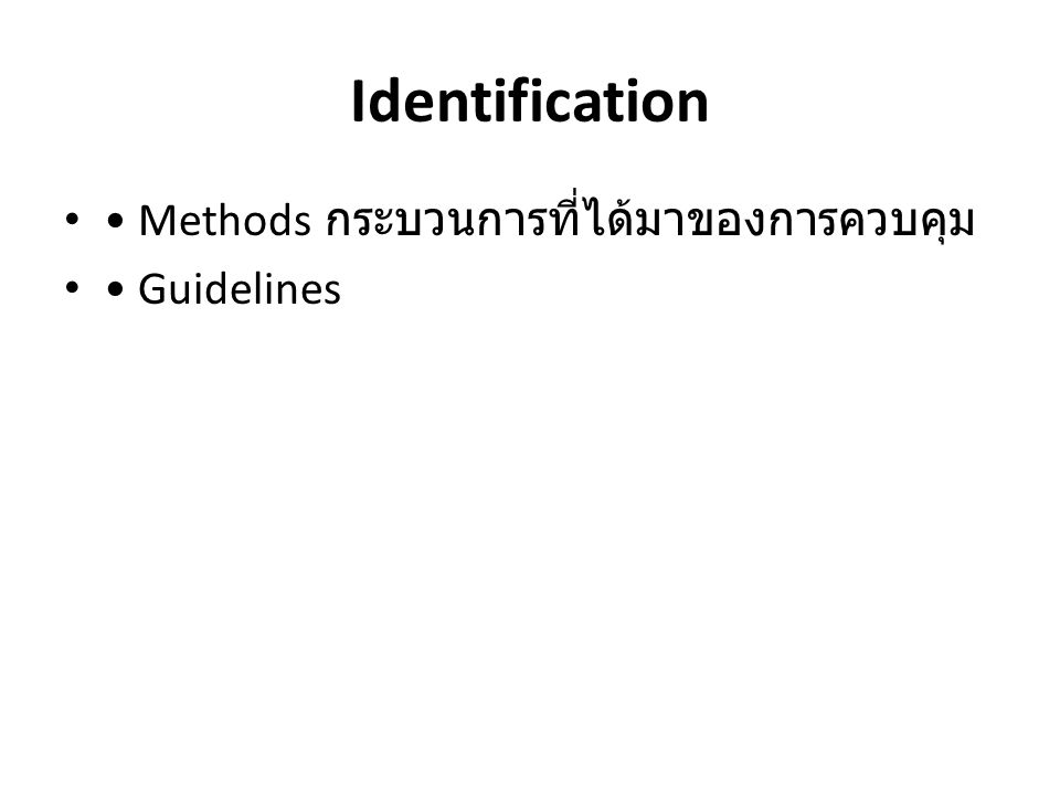 Identification • Methods กระบวนการที่ได้มาของการควบคุม • Guidelines