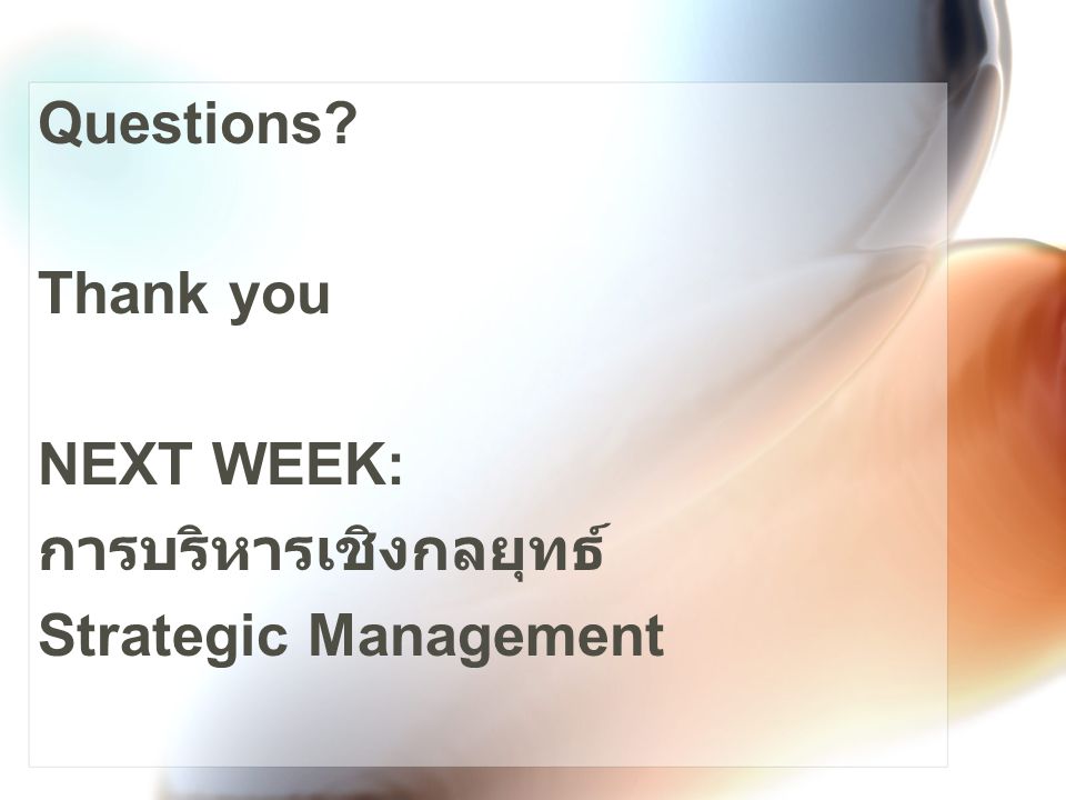 Questions Thank you NEXT WEEK: การบริหารเชิงกลยุทธ์ Strategic Management