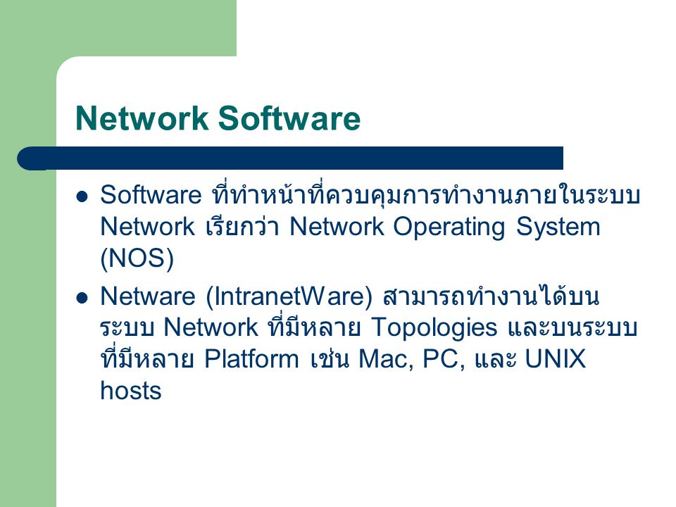 Network Software Software ที่ทำหน้าที่ควบคุมการทำงานภายในระบบ Network เรียกว่า Network Operating System (NOS)