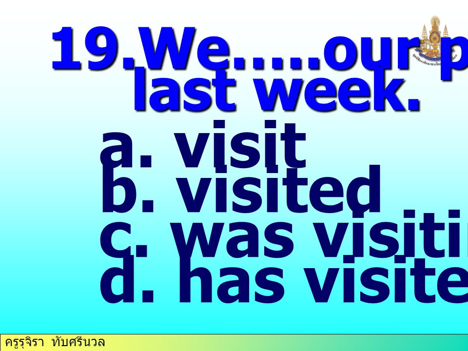 19.We…..our parents last week. visit visited was visiting has visited