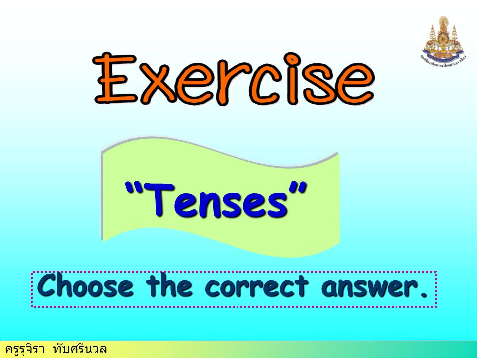 Tenses Choose the correct answer.