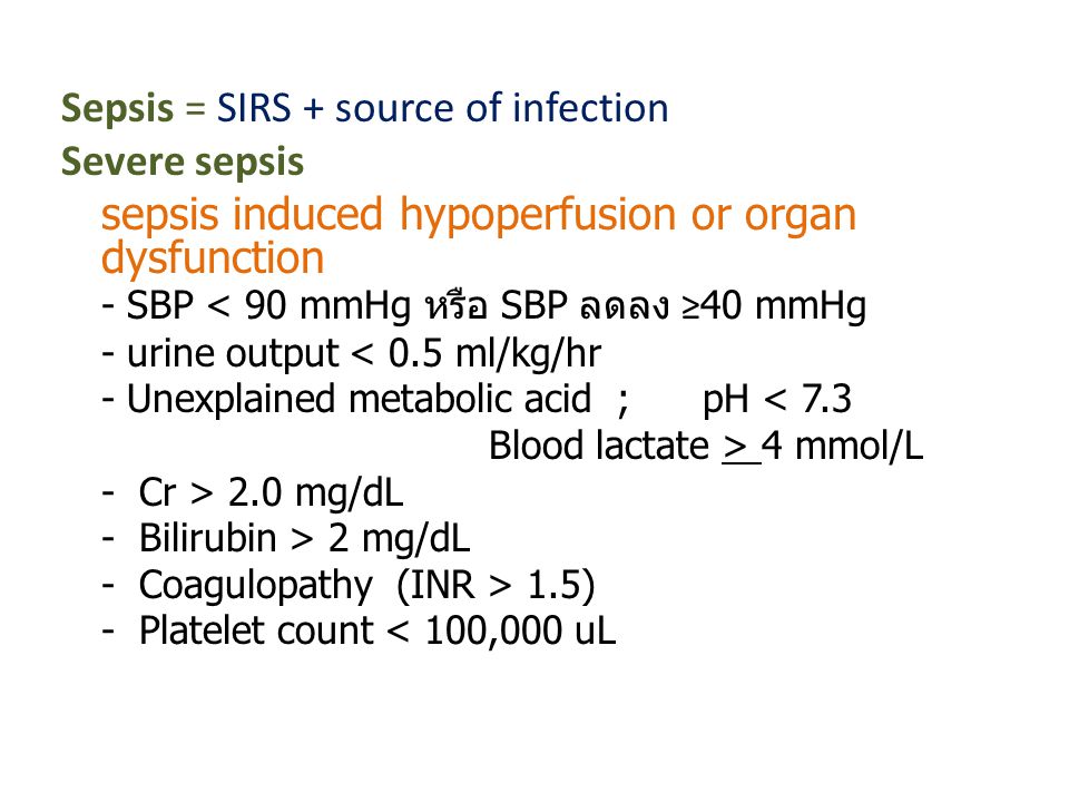 Sepsis = SIRS + source of infection Severe sepsis