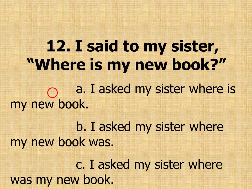 12. I said to my sister, Where is my new book