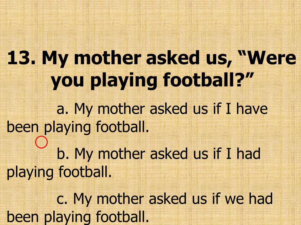 13. My mother asked us, Were you playing football
