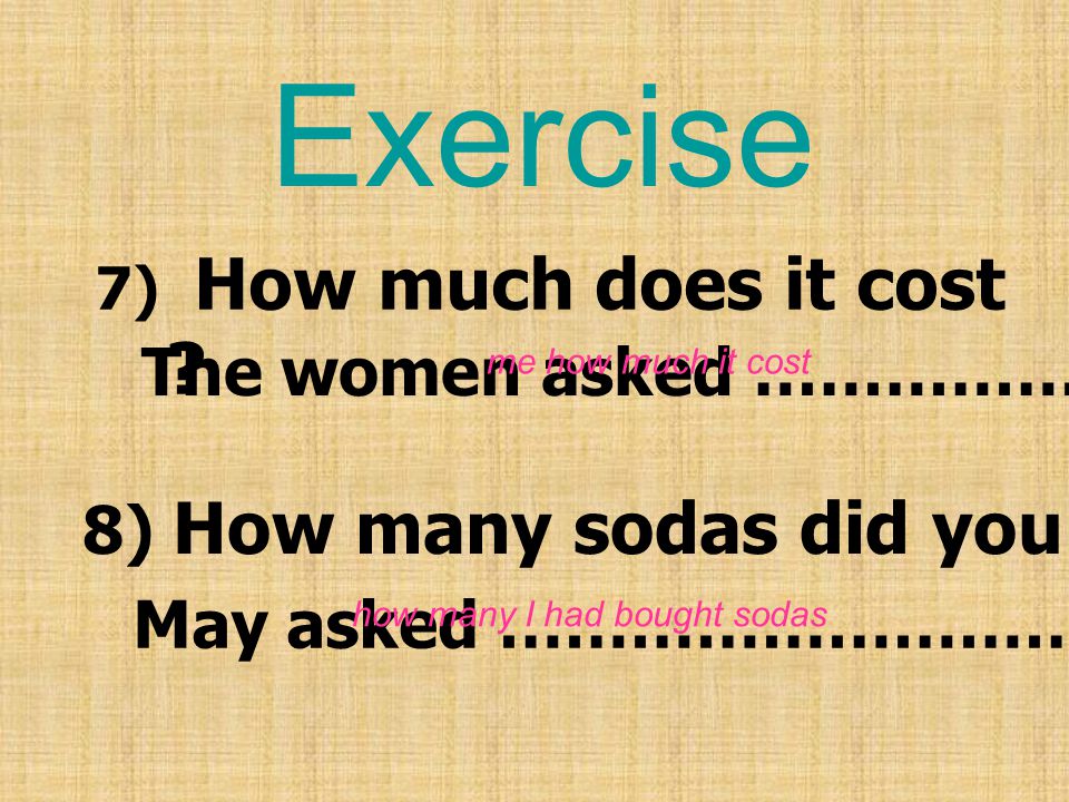 Exercise The women asked …………………… 8) How many sodas did you buy