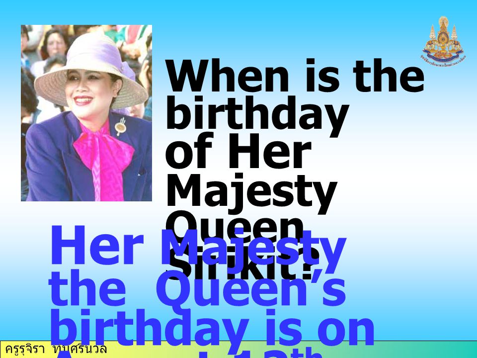 Her Majesty the Queen’s birthday is on August 12th.