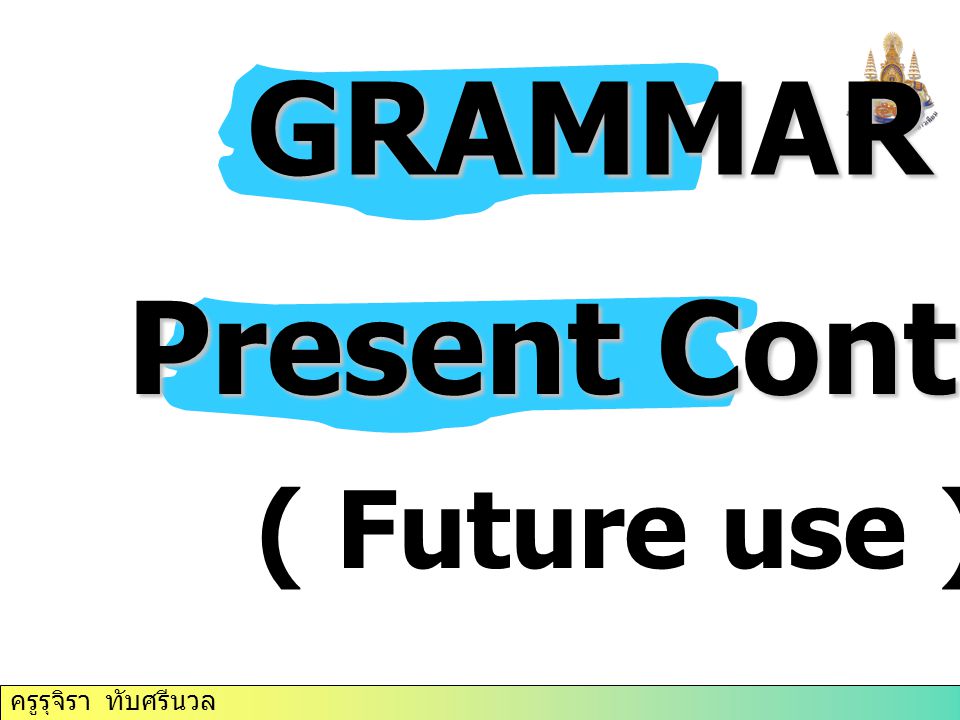GRAMMAR Present Continuous ( Future use )