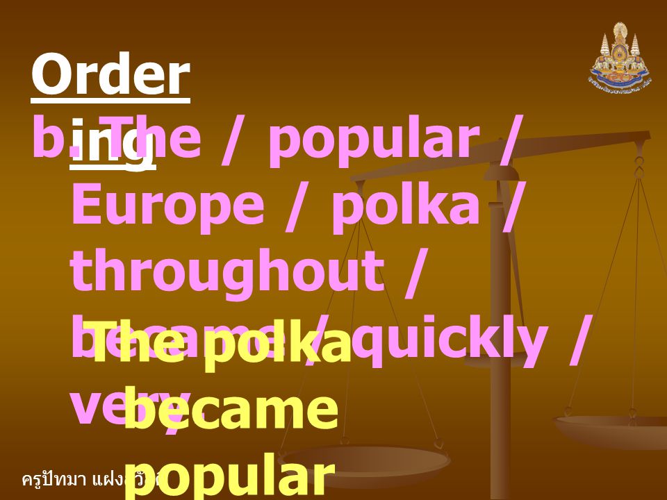 Ordering b. The / popular / Europe / polka / throughout / became / quickly / very. The polka became popular.
