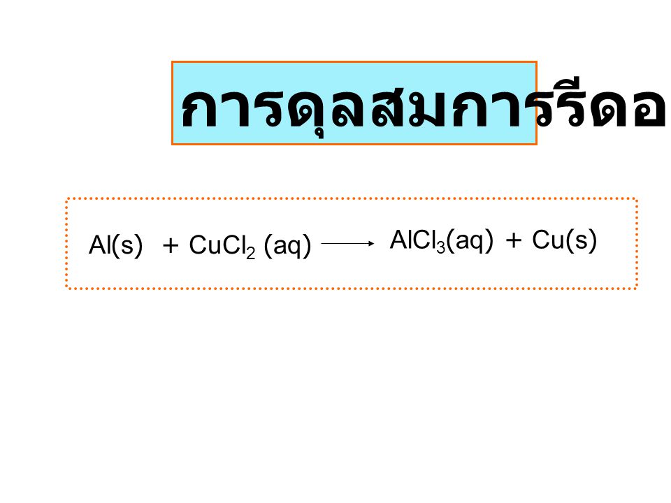 การดุลสมการรีดอกซ์ Al(s) + CuCl2 (aq) AlCl3(aq) + Cu(s)