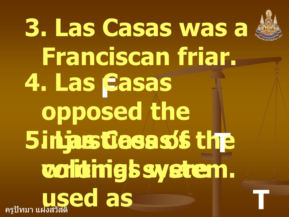 F T T 3. Las Casas was a Franciscan friar.