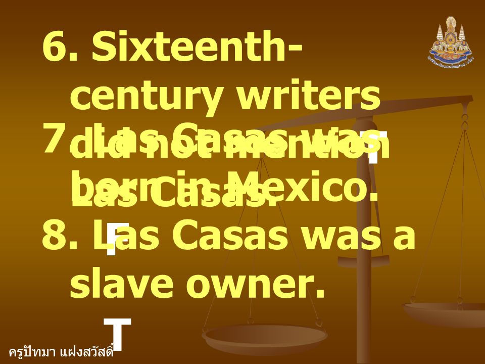 T F T 6. Sixteenth-century writers did not mention Las Casas.
