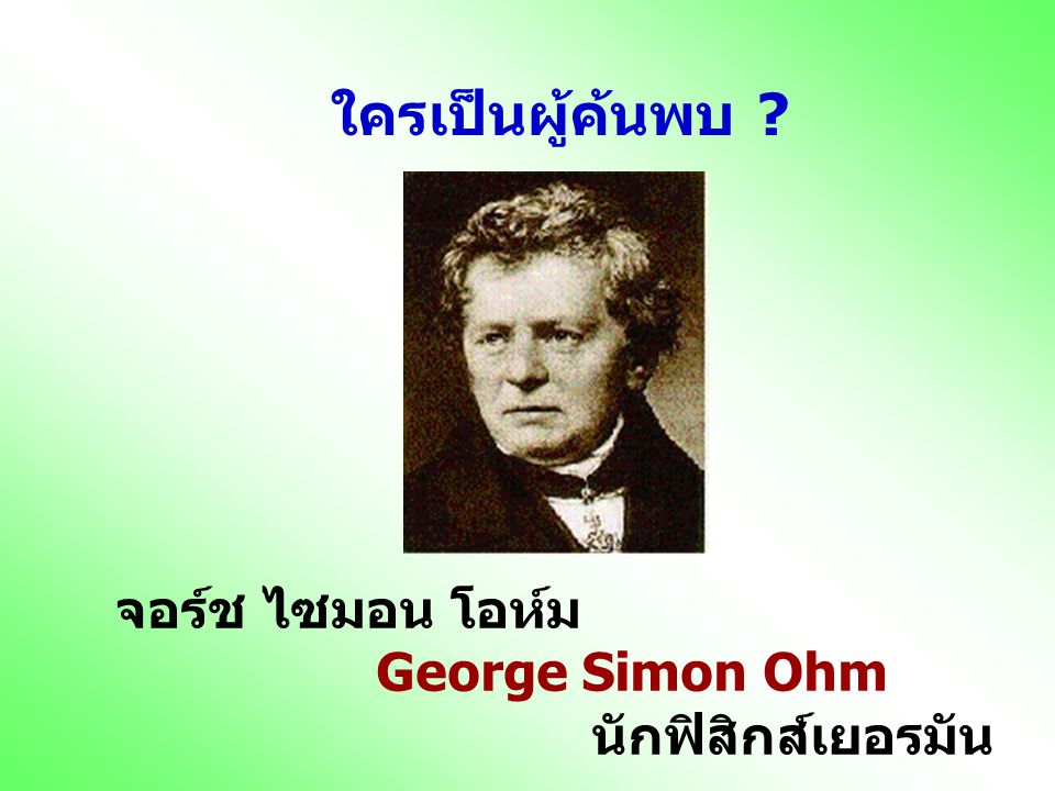 ใครเป็นผู้ค้นพบ จอร์ช ไซมอน โอห์ม George Simon Ohm นักฟิสิกส์เยอรมัน