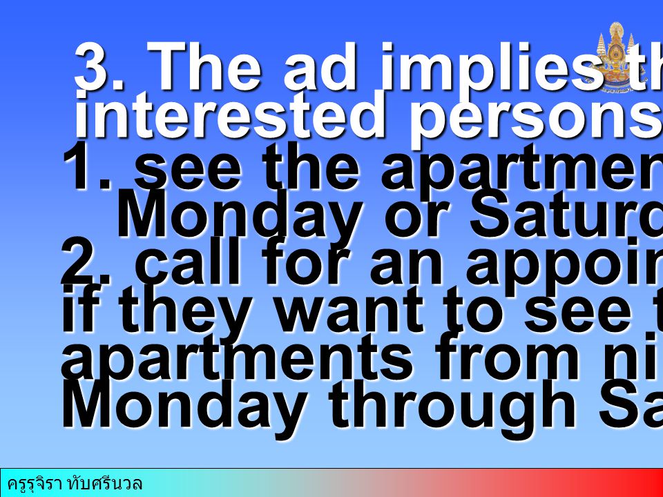 3. The ad implies that interested persons must… see the apartments on. Monday or Saturday. 2. call for an appointment.