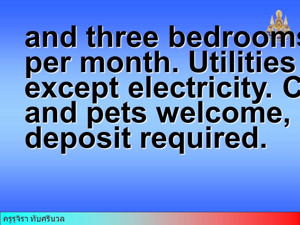 and three bedrooms at $270 per month. Utilities included. except electricity. Children. and pets welcome, one month’s.