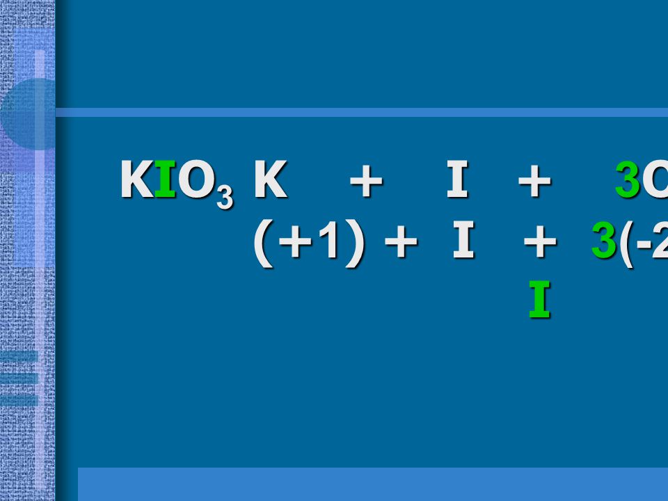 KIO3 K + I + 3O = 0 (+1) + I + 3(-2) = 0 I = +5