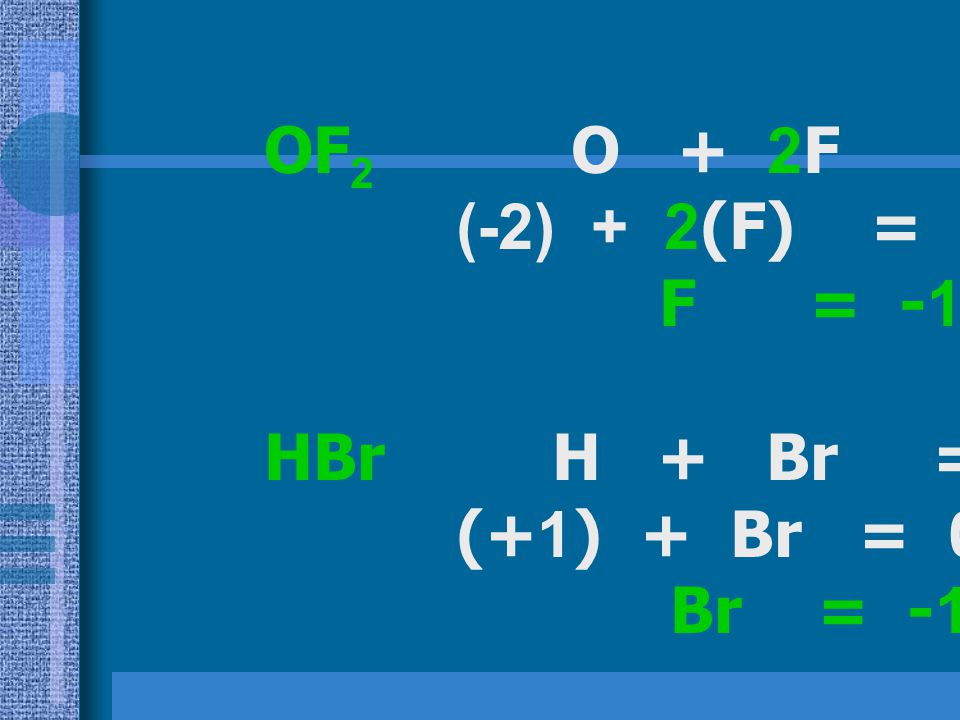 OF2 O + 2F = 0 (-2) + 2(F) = 0. F = -1. HBr H + Br = 0. (+1) + Br = 0.