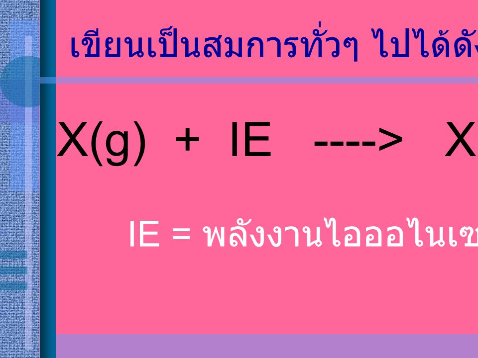 X(g) + IE ----> X +(g) + e-