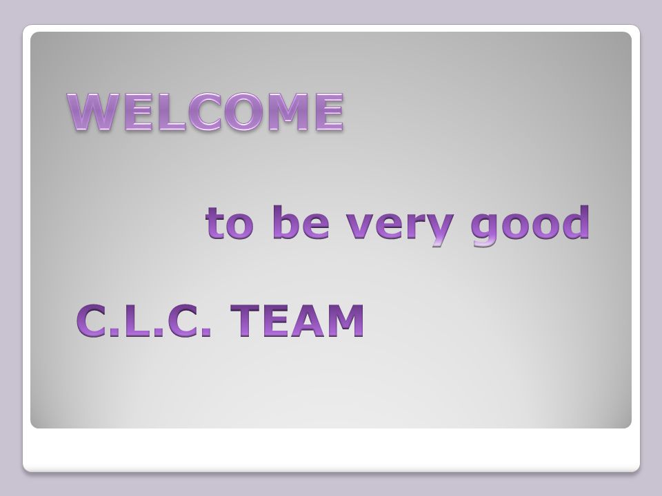 WELCOME to be very good C.L.C. TEAM