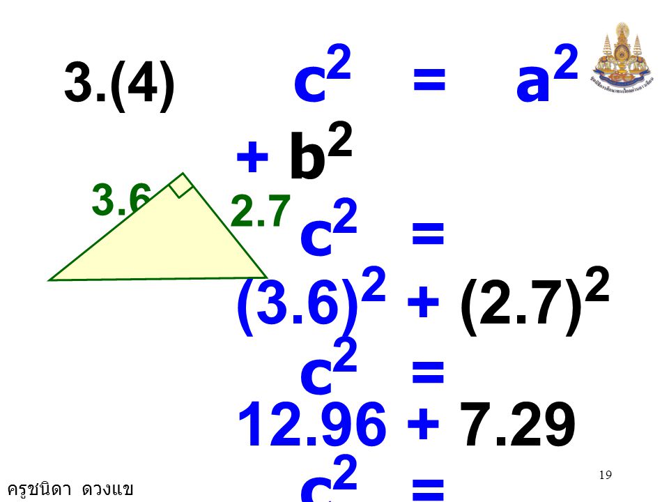 3.(4) c2 = a2 + b2. c2 = (3.6)2 + (2.7)2. c2 = c2 = c2 = 4.5 × 4.5.