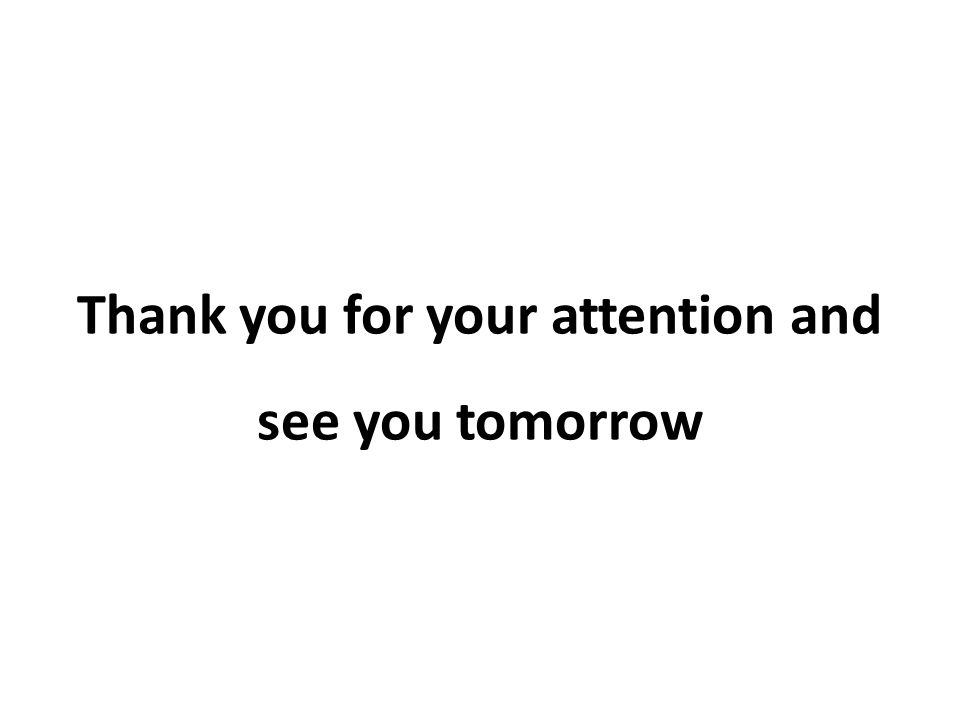 Thank you for your attention and see you tomorrow
