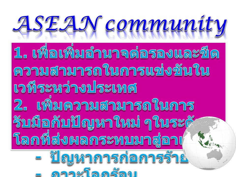 ASEAN community 1. เพื่อเพิ่มอำนาจต่อรองและขีดความสามารถในการแข่งขันในเวทีระหว่างประเทศ.