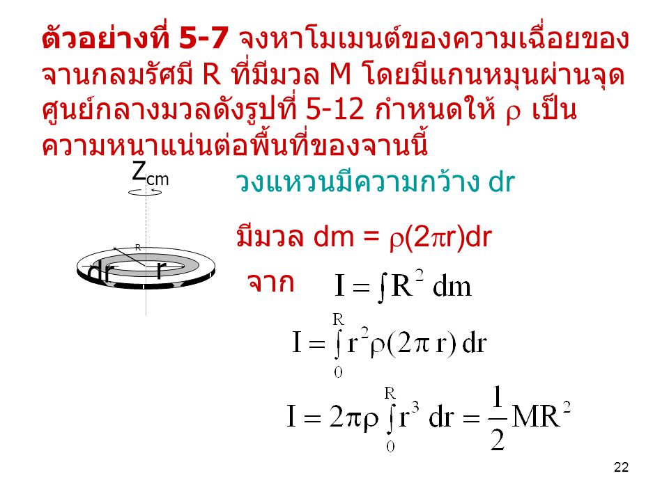 ตัวอย่างที่ 5-7 จงหาโมเมนต์ของความเฉื่อยของจานกลมรัศมี R ที่มีมวล M โดยมีแกนหมุนผ่านจุดศูนย์กลางมวลดังรูปที่ 5-12 กำหนดให้  เป็นความหนาแน่นต่อพื้นที่ของจานนี้