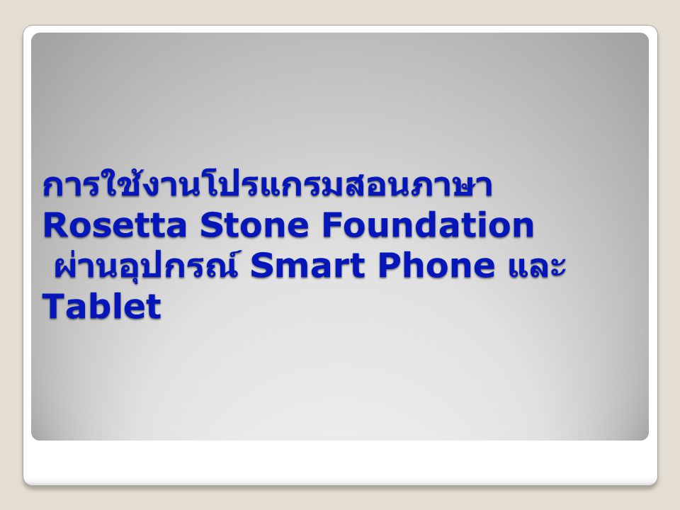 การใช้งานโปรแกรมสอนภาษา Rosetta Stone Foundation ผ่านอุปกรณ์ Smart Phone และ Tablet